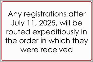 Any registrations after July 11 2025 will be routed expeditiously in the order in which they were received