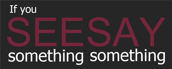 If You See Something, Say Something! If You See Something, Say Something!